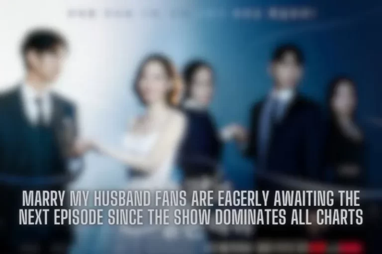Marry My Husband fans are eagerly awaiting the next episode since the show dominates all charts
