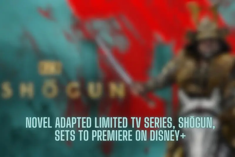 Novel adapted Limited TV series, Shōgun, sets to premiere on Disney+