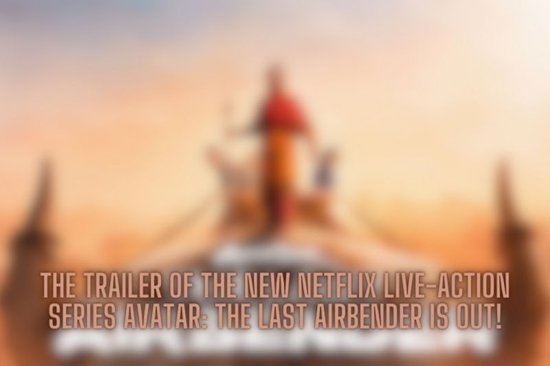 The Trailer of the New Netflix Live-Action series Avatar: The Last Airbender is out!