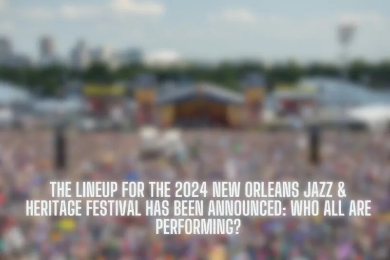 The lineup for the 2024 New Orleans Jazz & Heritage Festival has been announced: Who All Are Performing?