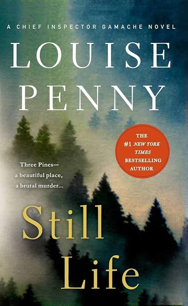 "Still Life" book cover by Louise Penny The cover features an ethereal image of mist-shrourouded pine trees. Text on the cover reads: "A CHIEF INSPECTOR GAMACHE NOVEL", "LOUISE PENNY", "THE #1 NEW YORK TIMES BESTSELLING AUTHOR", and "Three Pines—a beautiful place, a brutal murder...".